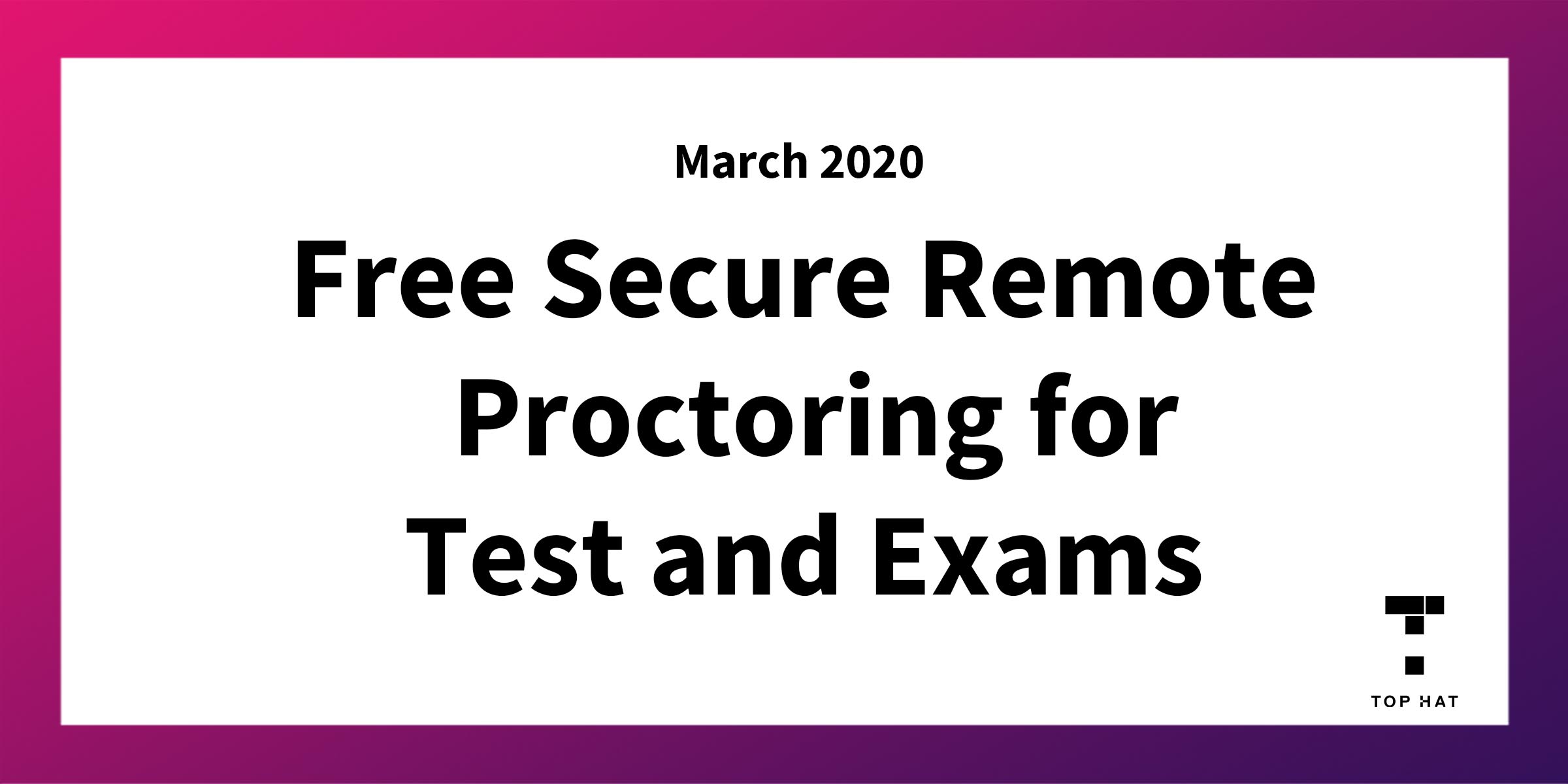 Top Hat Announces Free Secure Remote Proctoring for Tests and Exams